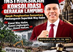 ABR INDONESIA INSTRUKSIKAN KONSOLIDASI GERAKAN LAMPUNG, DESAK PENGHENTIAN SEMENTARA PEMBANGUNAN SUPERBLOK WAY HALIM